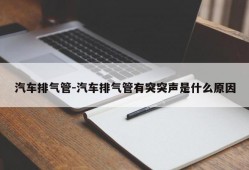 汽车排气管-汽车排气管有突突声是什么原因