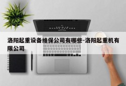 洛阳起重设备维保公司有哪些-洛阳起重机有限公司