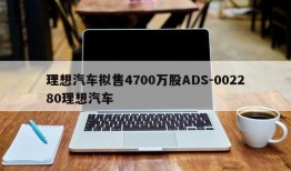 理想汽车拟售4700万股ADS-002280理想汽车