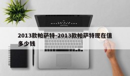 2013款帕萨特-2013款帕萨特现在值多少钱