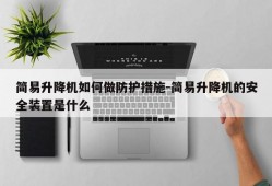 简易升降机如何做防护措施-简易升降机的安全装置是什么