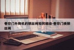 卷帘门升降机的钢丝绳如何缠绕-卷帘门换钢丝绳