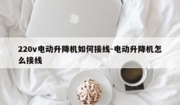 220v电动升降机如何接线-电动升降机怎么接线