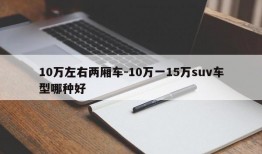 10万左右两厢车-10万一15万suv车型哪种好