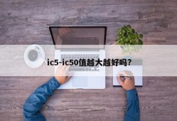 ic5-ic50值越大越好吗?