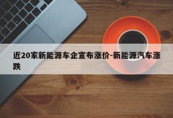 近20家新能源车企宣布涨价-新能源汽车涨跌