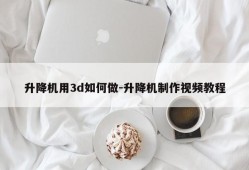 升降机用3d如何做-升降机制作视频教程