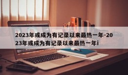 2023年或成为有记录以来最热一年-2023年或成为有记录以来最热一年i