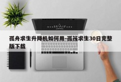 孤舟求生升降机如何用-孤筏求生30日完整版下载