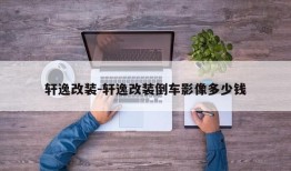 轩逸改装-轩逸改装倒车影像多少钱