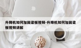 升降机如何加固梁板视频-升降机如何加固梁板视频讲解