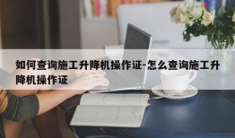 如何查询施工升降机操作证-怎么查询施工升降机操作证