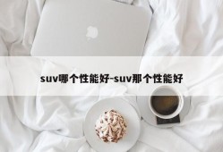 suv哪个性能好-suv那个性能好