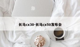 长马cx30-长马cx50发布会