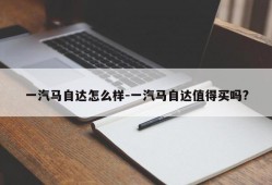 一汽马自达怎么样-一汽马自达值得买吗?