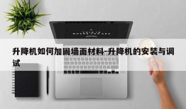 升降机如何加固墙面材料-升降机的安装与调试