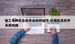 施工升降机急停开关如何操作-升降机急停开关接线图