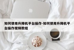 如何使用升降机平台操作-如何使用升降机平台操作视频教程