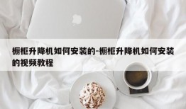 橱柜升降机如何安装的-橱柜升降机如何安装的视频教程