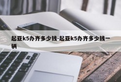 起亚k5办齐多少钱-起亚k5办齐多少钱一辆