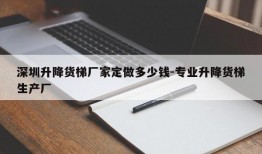 深圳升降货梯厂家定做多少钱-专业升降货梯生产厂