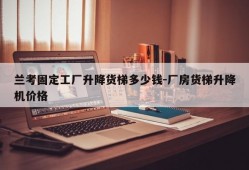 兰考固定工厂升降货梯多少钱-厂房货梯升降机价格