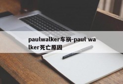 paulwalker车祸-paul walker死亡原因