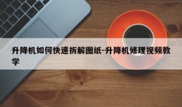 升降机如何快速拆解图纸-升降机修理视频教学