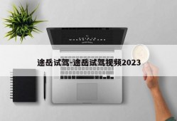 途岳试驾-途岳试驾视频2023