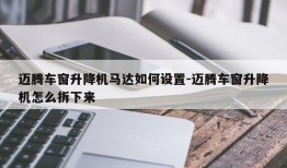 迈腾车窗升降机马达如何设置-迈腾车窗升降机怎么拆下来