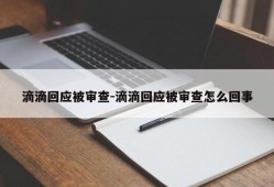 滴滴回应被审查-滴滴回应被审查怎么回事