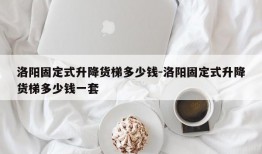 洛阳固定式升降货梯多少钱-洛阳固定式升降货梯多少钱一套