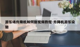 游乐场升降机如何做视频教程-升降机游乐设施