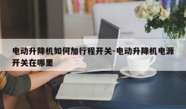 电动升降机如何加行程开关-电动升降机电源开关在哪里