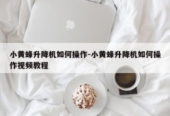 小黄蜂升降机如何操作-小黄蜂升降机如何操作视频教程