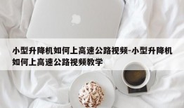 小型升降机如何上高速公路视频-小型升降机如何上高速公路视频教学