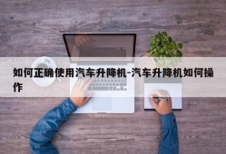 如何正确使用汽车升降机-汽车升降机如何操作