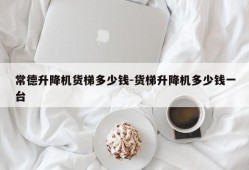 常德升降机货梯多少钱-货梯升降机多少钱一台