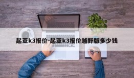 起亚k3报价-起亚k3报价越野版多少钱