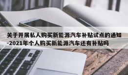 关于开展私人购买新能源汽车补贴试点的通知-2021年个人购买新能源汽车还有补贴吗