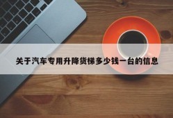 关于汽车专用升降货梯多少钱一台的信息