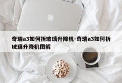 奇瑞a3如何拆玻璃升降机-奇瑞a3如何拆玻璃升降机图解