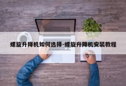 螺旋升降机如何选择-螺旋升降机安装教程