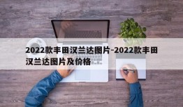 2022款丰田汉兰达图片-2022款丰田汉兰达图片及价格