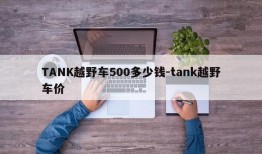 TANK越野车500多少钱-tank越野车价