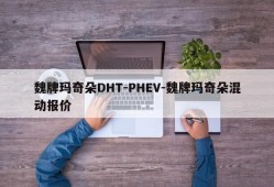 魏牌玛奇朵DHT-PHEV-魏牌玛奇朵混动报价