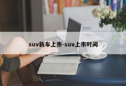 suv新车上市-suv上市时间