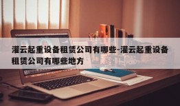 灌云起重设备租赁公司有哪些-灌云起重设备租赁公司有哪些地方