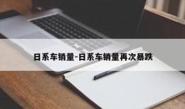 日系车销量-日系车销量再次暴跌