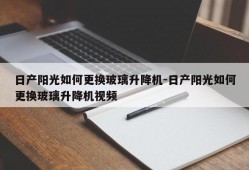 日产阳光如何更换玻璃升降机-日产阳光如何更换玻璃升降机视频